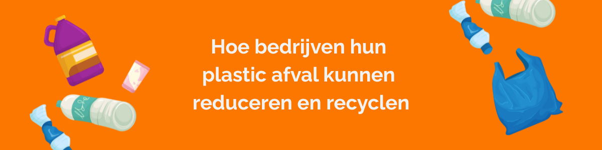 Hoe bedrijven hun plastic afval kunnen reduceren en recyclen - Rolbakkie